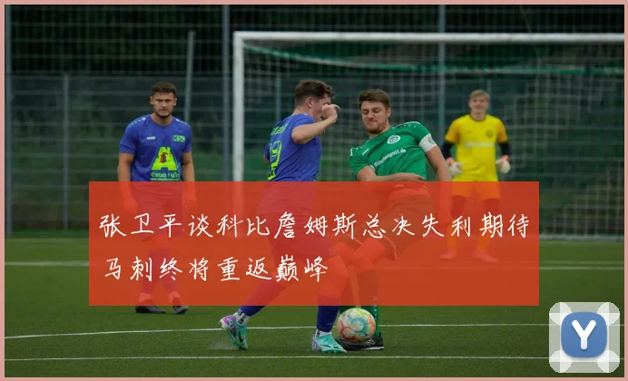 张卫平谈科比詹姆斯总决失利期待马刺终将重返巅峰